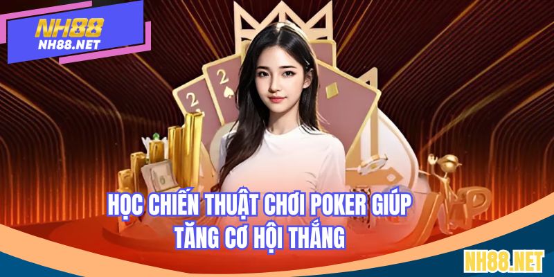 Học chiến thuật chơi Poker giúp tăng cơ hội thắng