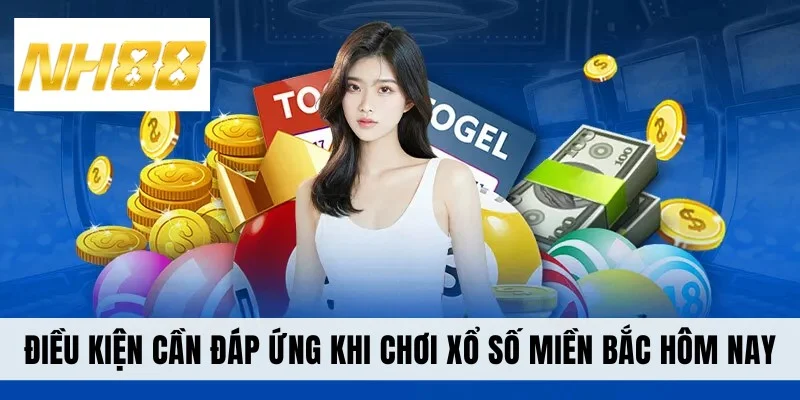 Điều kiện cần đáp ứng khi chơi xổ số miền Bắc hôm nay